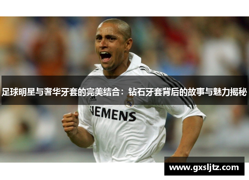 足球明星与奢华牙套的完美结合：钻石牙套背后的故事与魅力揭秘