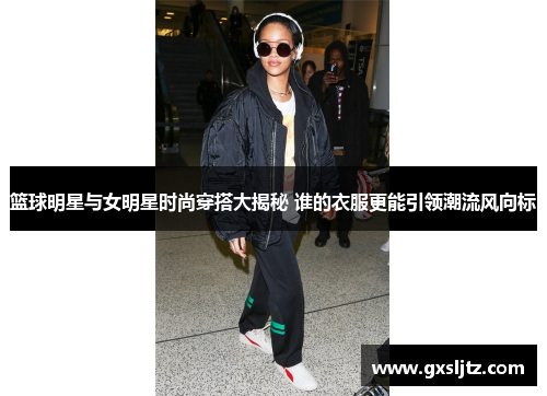篮球明星与女明星时尚穿搭大揭秘 谁的衣服更能引领潮流风向标